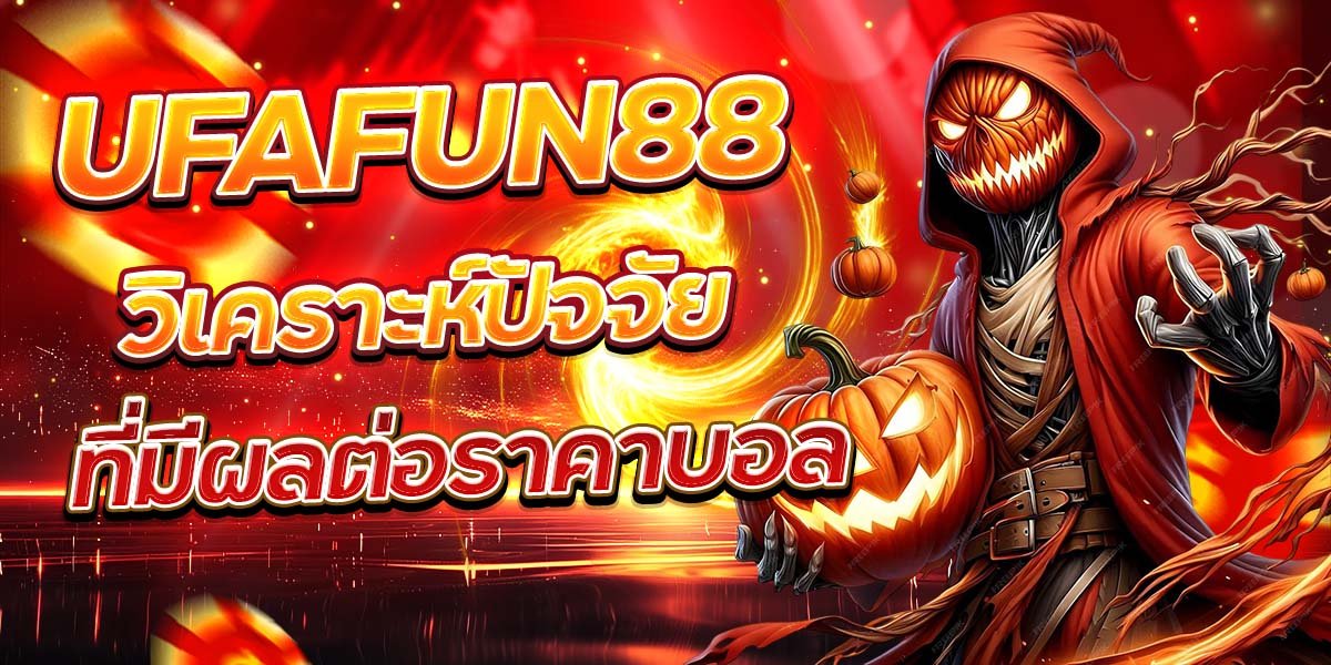 UFAFUN88 วิเคราะห์ปัจจัย ที่มีผลต่อราคาบอล