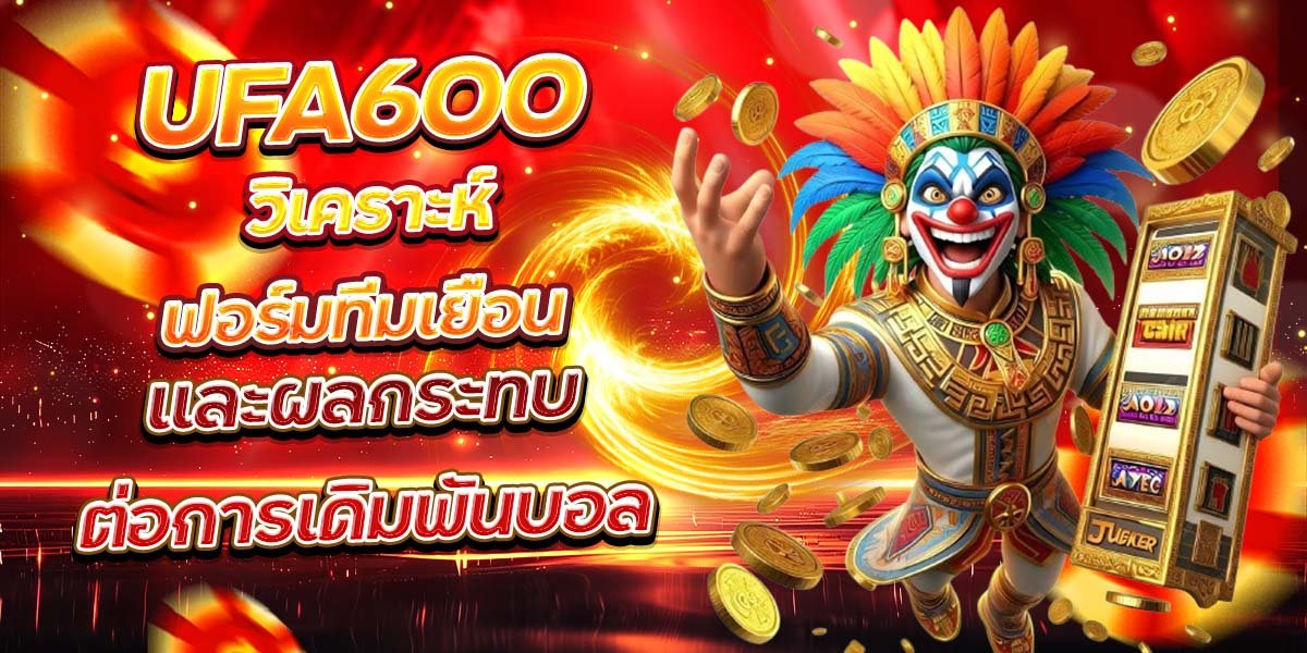 UFA600 วิเคราะห์ฟอร์มทีมเยือน และผลกระทบต่อการเดิมพันบอล