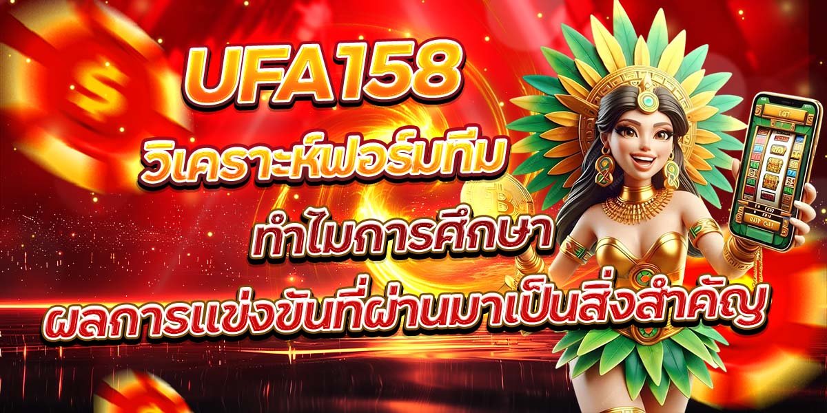 UFA158 วิเคราะห์ฟอร์มทีม ทำไมการศึกษาผลการแข่งขันที่ผ่านมาเป็นสิ่งสำคัญ