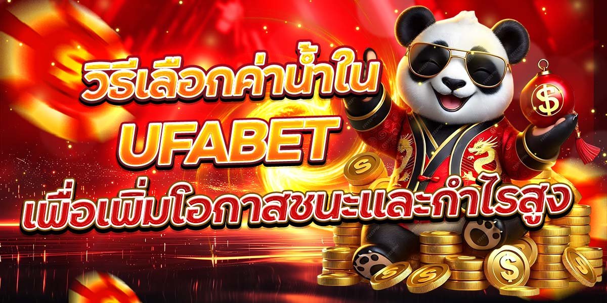 วิธีเลือกค่าน้ำใน UFABET เพื่อเพิ่มโอกาสชนะและกำไรสูง