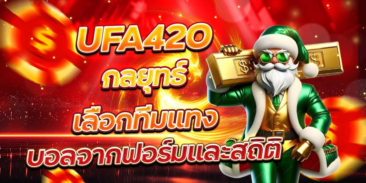 UFA420 กลยุทธ์เลือกทีมแทง บอลจากฟอร์มและสถิติ